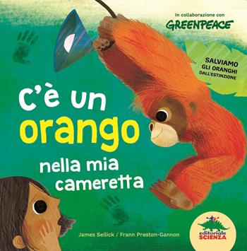 C'è un orango nella mia cameretta. Ediz. illustrata - James Sellick - Libro Editoriale Scienza 2020, Bello da sapere | Libraccio.it
