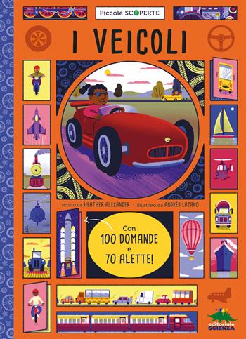I veicoli. Con 100 domande e 70 alette - Heather Alexander - Libro Editoriale Scienza 2020, Piccole scoperte | Libraccio.it