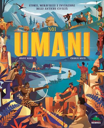 Noi umani. Storie, meraviglie e invenzioni delle antiche civiltà - Jonny Marx - Libro Editoriale Scienza 2020, A tutta scienza | Libraccio.it