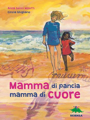 Mamma di pancia, mamma di cuore. Un libro da leggere insieme - Anna Genni Miliotti, Cinzia Ghigliano - Libro Editoriale Scienza 2020, Fuori collana | Libraccio.it