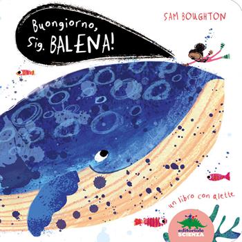 Buongiorno, signor Balena! Ediz. illustrata - Sam Boughton - Libro Editoriale Scienza 2020, Piccole scoperte | Libraccio.it