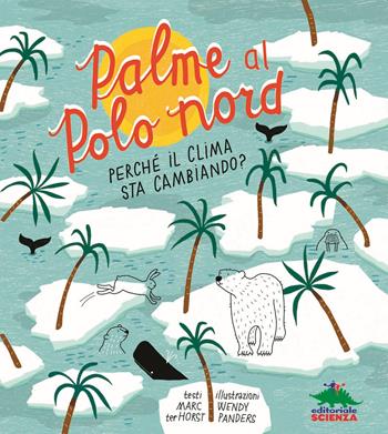 Palme al Polo Nord. Perché il clima sta cambiando? - Marc Ter Horst - Libro Editoriale Scienza 2020, A tutta scienza | Libraccio.it