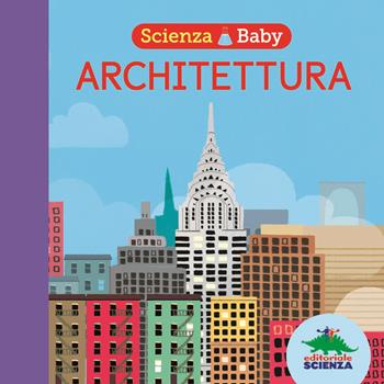 Architettura. Scienza baby - Jonathan Litton - Libro Editoriale Scienza 2020, Bello da sapere | Libraccio.it