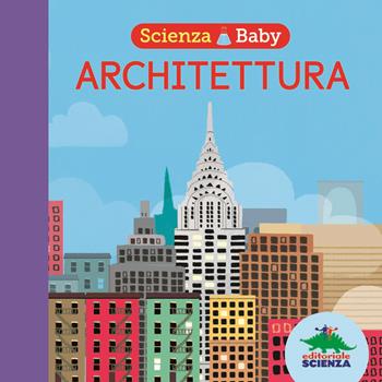 Architettura. Scienza baby - Jonathan Litton - Libro Editoriale Scienza 2020, Bello da sapere | Libraccio.it