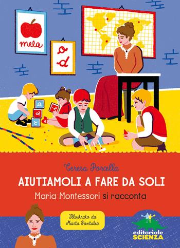 Aiutiamoli a fare da soli. Maria Montessori si racconta - Teresa Porcella - Libro Editoriale Scienza 2021, Donne nella scienza | Libraccio.it