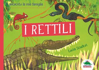 I rettili. Ti presento la mia famiglia - Lucia Scuderi - Libro Editoriale Scienza 2021, Bello da sapere | Libraccio.it