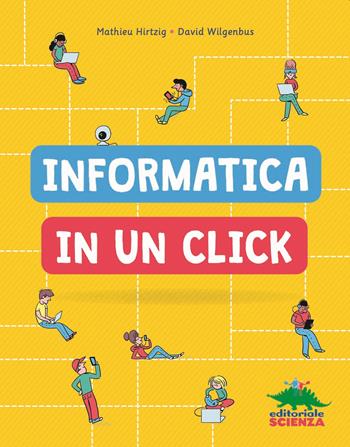 Informatica in un click - Mathieu Hirtzig, David Wilgenbus - Libro Editoriale Scienza 2021, A tutta scienza | Libraccio.it