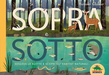 Sopra e sotto. Solleva le alette e scopri gli habitat naturali - Patricia Hegarty, Tanera Simons - Libro Editoriale Scienza 2021, Bello da sapere | Libraccio.it