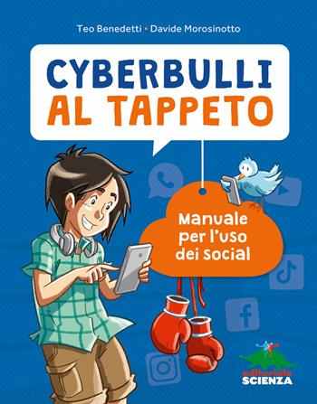 Cyberbulli al tappeto. Manuale per l'uso dei social. Nuova ediz. - Teo Benedetti, Davide Morosinotto - Libro Editoriale Scienza 2020, A tutta scienza | Libraccio.it