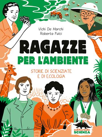 Ragazze per l'ambiente. Storie di scienziate e di ecologia - Vichi De Marchi, Roberta Fulci - Libro Editoriale Scienza 2021, Donne nella scienza | Libraccio.it