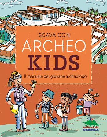 Scava con Archeokids. Il manuale del giovane archeologo  - Libro Editoriale Scienza 2021, A tutta scienza | Libraccio.it