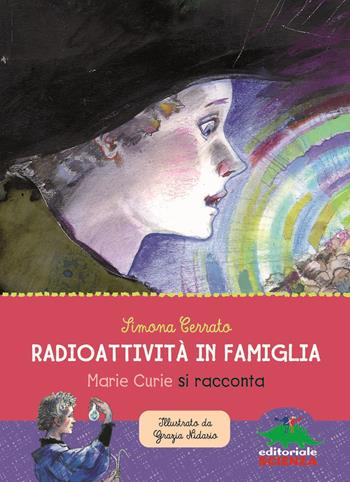 Radioattività in famiglia. Marie Curie si racconta - Simona Cerrato - Libro Editoriale Scienza 2021, Donne nella scienza | Libraccio.it