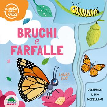 Bruchi e farfalle. Il ciclo della vita. Ediz. a colori - Laura Deo - Libro Editoriale Scienza 2022, Bello da sapere | Libraccio.it