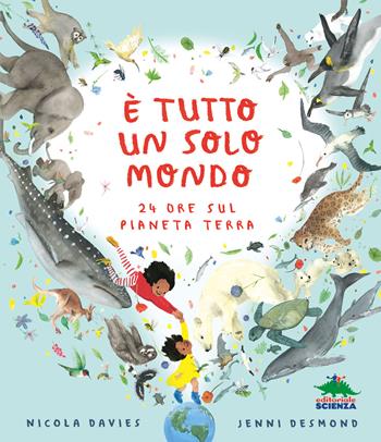 È tutto un solo mondo. 24 ore sul pianeta terra. Ediz. illustrata - Nicola Davies - Libro Editoriale Scienza 2022, Storie naturali | Libraccio.it