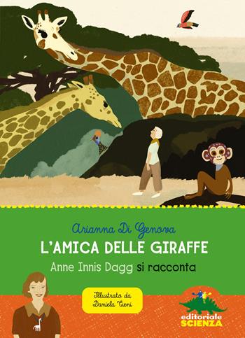 L'amica delle giraffe. Anne Innis Dagg si racconta - Arianna Di Genova - Libro Editoriale Scienza 2022, Donne nella scienza | Libraccio.it