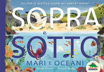 Sopra e sotto. Mari e oceani. Solleva le alette e scopri gli habitat marini - Harriet Evans - Libro Editoriale Scienza 2022, Bello da sapere | Libraccio.it