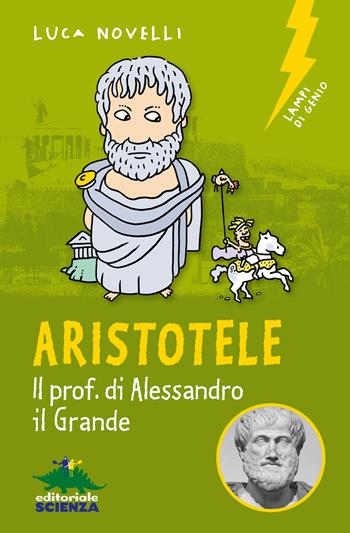 Aristotele. Il prof. di Alessandro il Grande - Luca Novelli - Libro Editoriale Scienza 2022, Lampi di genio | Libraccio.it