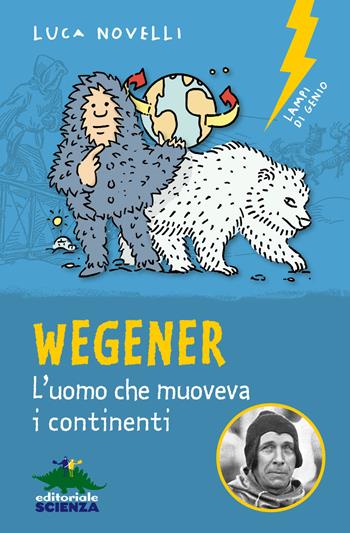 Wegener. L'uomo che muoveva i continenti. Nuova ediz. - Luca Novelli - Libro Editoriale Scienza 2022, Lampi di genio | Libraccio.it