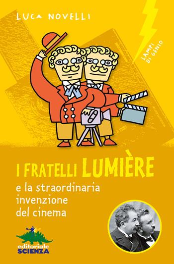 I fratelli Lumière e la straordinaria invenzione del cinema - Luca Novelli - Libro Editoriale Scienza 2022, Lampi di genio | Libraccio.it