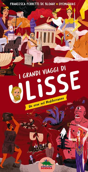 I grandi viaggi di Ulisse. Un eroe nel Mediterraneo. Ediz. a colori - Francesca Ferretti De Blonay - Libro Editoriale Scienza 2022 | Libraccio.it