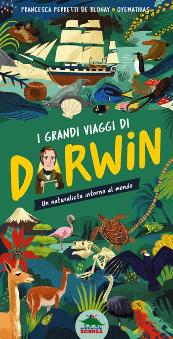 I grandi viaggi di Darwin. Un naturalista intorno al mondo. Ediz. a colori - Francesca Ferretti De Blonay - Libro Editoriale Scienza 2022 | Libraccio.it