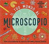 Il tuo mondo al microscopio. Scopri la vita in miniatura: dal fantastico corpo umano a incredibili microchip. Ediz. a colori. Con microscopio, lenti e vetrini