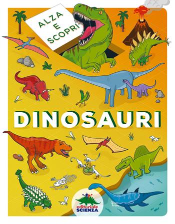 Dinosauri. Alza e scopri. Ediz. a colori  - Libro Editoriale Scienza 2022, Pop-up & co. | Libraccio.it