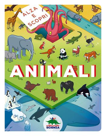 Animali. Alza e scopri. Ediz. a colori  - Libro Editoriale Scienza 2022, Pop-up & co. | Libraccio.it
