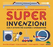 Super invenzioni. Esplora il mondo delle forze magnetiche. Con 9 attività per scoprire e sperimentare. Ediz. a colori. Con modellini da costuire