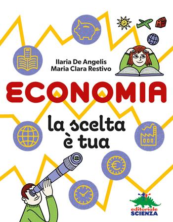 Economia, la scelta è tua - Ilaria De Angelis, Maria Clara Restivo - Libro Editoriale Scienza 2023, A tutta scienza | Libraccio.it