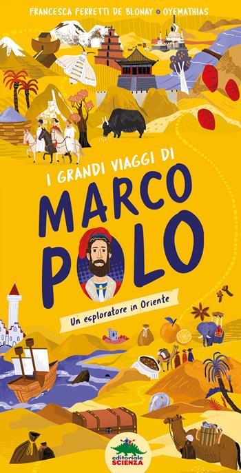 I grandi viaggi di Marco Polo. Un esploratore in Oriente. Ediz. a colori - Francesca Ferretti De Blonay - Libro Editoriale Scienza 2023 | Libraccio.it
