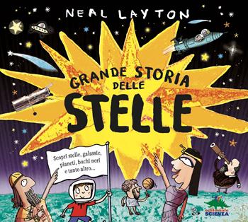 Grande storia delle stelle. Scopri stelle, galassie, pianeti, buchi neri e tanto altro... - Neal Layton - Libro Editoriale Scienza 2023, A tutta scienza | Libraccio.it