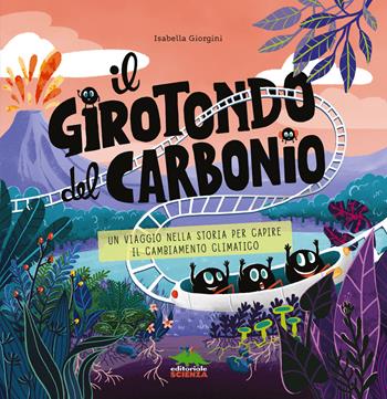 Il girotondo del carbonio. Un viaggio nella storia per capire il cambiamento climatico. Ediz. a colori - Isabella Giorgini - Libro Editoriale Scienza 2023, Bello da sapere | Libraccio.it