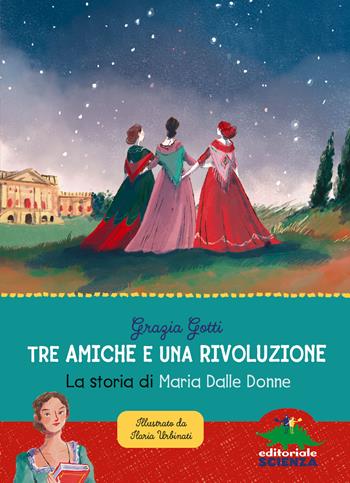Tre amiche e una rivoluzione. La storia di Maria Dalle Donne - Grazia Gotti - Libro Editoriale Scienza 2023, Donne nella scienza | Libraccio.it