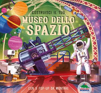 Costruisci il tuo museo dello spazio. Ediz. a colori. Con 5 pop-up da costruire - Claudia Martin - Libro Editoriale Scienza 2023, Pop-up & co. | Libraccio.it