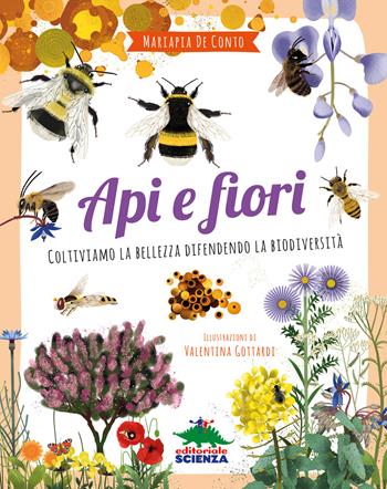 Api e fiori. Coltiviamo la bellezza difendendo la biodiversità - Mariapia De Conto - Libro Editoriale Scienza 2024, A tutta scienza | Libraccio.it