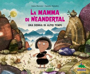 La mamma di Neandertal. Una donna di altri tempi. Ediz. a colori - Irene Biemmi, Sandro Natalini - Libro Editoriale Scienza 2024, A tutta scienza | Libraccio.it