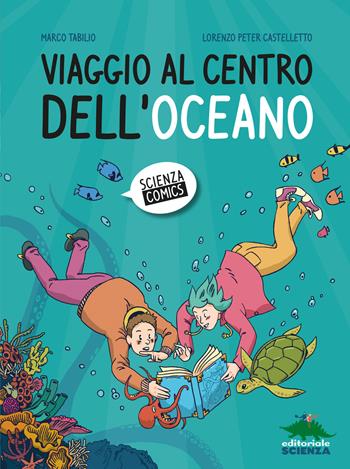 Viaggio al centro dell'oceano - Marco Tabilio, Lorenzo Peter Castelletto - Libro Editoriale Scienza 2024, Scienza comics | Libraccio.it