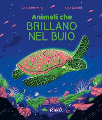 Animali che brillano nel buio. Ediz. a colori - Zoe Armstrong - Libro Editoriale Scienza 2024, A tutta scienza | Libraccio.it