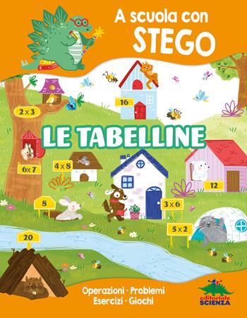 Le tabelline. A scuola con Stego. Operazioni. Problemi. Esercizi. Giochi - Silvia D'Achille - Libro Editoriale Scienza 2024, A tutta matematica | Libraccio.it