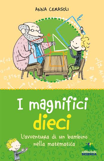I magnifici dieci. L'avventura di un bambino nella matematica - Anna Cerasoli - Libro Editoriale Scienza 2024, Non solo numeri | Libraccio.it