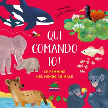 Qui comando io! Le femmine nel mondo animale. Ediz. a colori - Dino Ticli - Libro Editoriale Scienza 2025, Bello da sapere | Libraccio.it