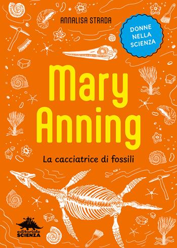 Mary Anning. La cacciatrice di fossili - Annalisa Strada - Libro Editoriale Scienza 2025, Donne nella scienza | Libraccio.it
