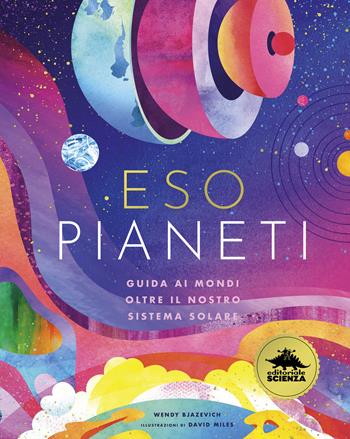 Esopianeti. Guida ai mondi oltre il nostro sistema solare. Ediz. a colori - Wendy Bjazevich - Libro Editoriale Scienza 2025, A tutta scienza | Libraccio.it
