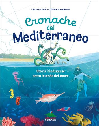Cronache dal Mediterraneo. Storie biodiverse sotto le onde del mare. Ediz. a colori - Emilia Fulgido - Libro Editoriale Scienza 2025, A tutta scienza | Libraccio.it
