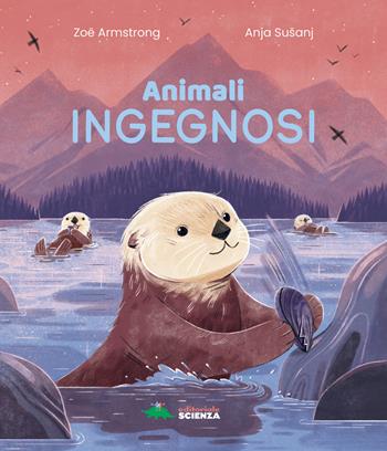 Animali ingegnosi. Scopri gli animali più ingegnosi del pianeta - Zoe Armstrong - Libro Editoriale Scienza 2025, A tutta scienza | Libraccio.it