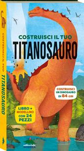 Costruisci il tuo titanosauro. Ediz. a colori. Con modellino da costruire