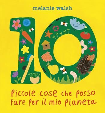 10 piccole cose che posso fare per il mio Pianeta. Il primo libro per l'ambiente per piccoli amici della Terra. Ediz. a colori - Melanie Walsh - Libro Editoriale Scienza 2025, Bello da sapere | Libraccio.it