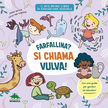 Farfallina? Si chiama vulva! Per parlare con serenità e senza imbarazzo di sessualità con i bambini - Anna Salvia - Libro Editoriale Scienza 2026 | Libraccio.it