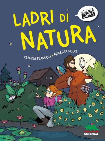 Ladri di natura - Claudia Flandoli, Roberta Fulci - Libro Editoriale Scienza 2026, Scienza comics | Libraccio.it